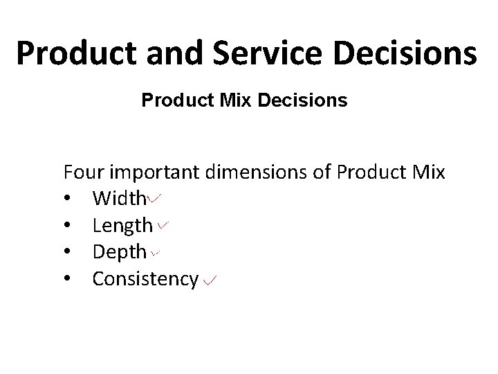 Product and Service Decisions Product Mix Decisions Four important dimensions of Product Mix •