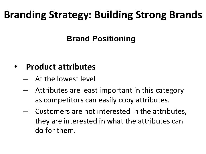 Branding Strategy: Building Strong Brands Brand Positioning • Product attributes – At the lowest