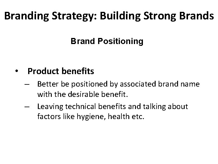 Branding Strategy: Building Strong Brands Brand Positioning • Product benefits – Better be positioned