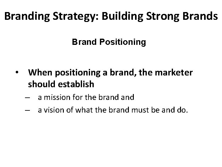 Branding Strategy: Building Strong Brands Brand Positioning • When positioning a brand, the marketer