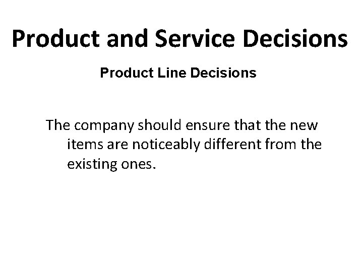 Product and Service Decisions Product Line Decisions The company should ensure that the new