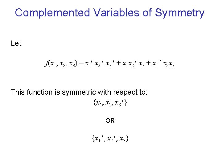 Complemented Variables of Symmetry Let: f(x 1, x 2, x 3) = x 1