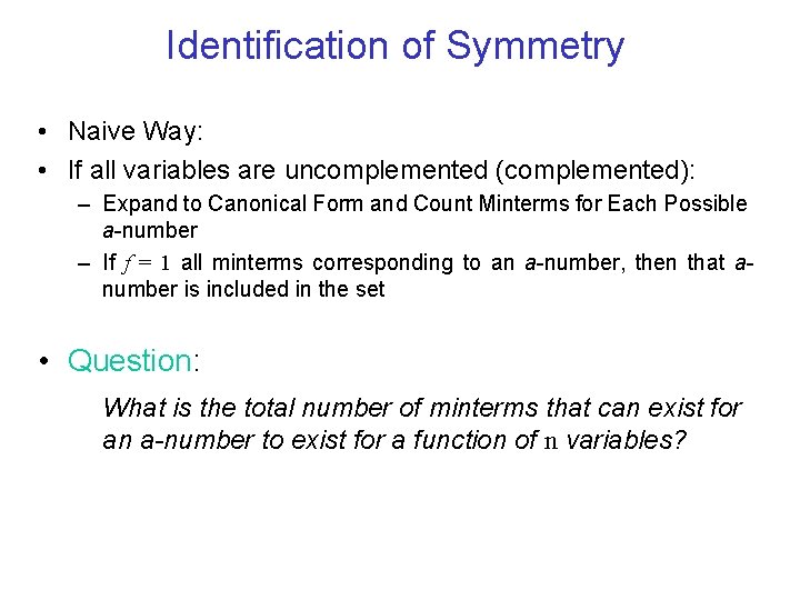 Identification of Symmetry • Naive Way: • If all variables are uncomplemented (complemented): –