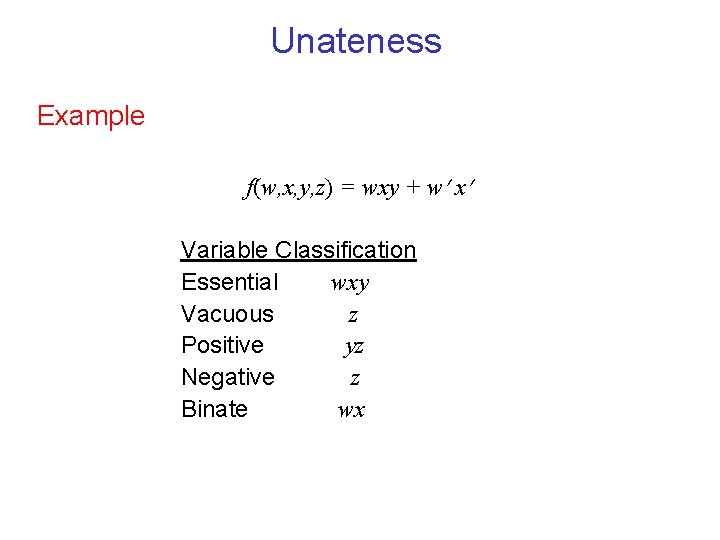 Unateness Example f(w, x, y, z) = wxy + w x Variable Classification Essential