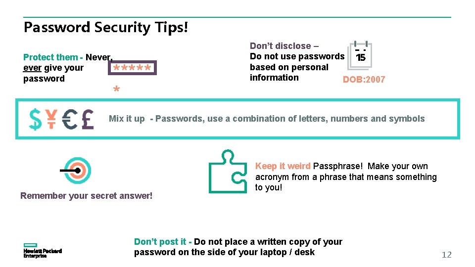 Password Security Tips! Protect them - Never, ever give your password ***** * Don’t
