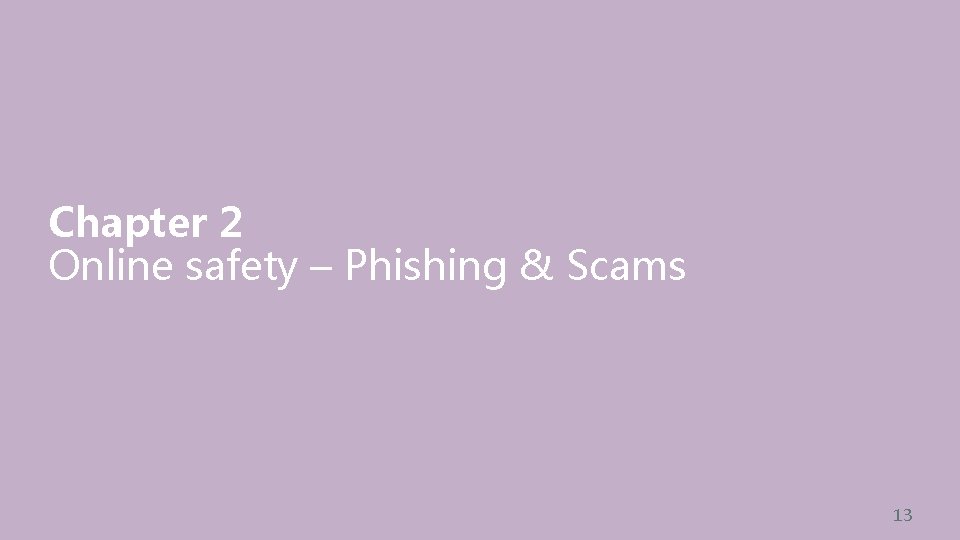 Chapter 2 Online safety – Phishing & Scams 13 