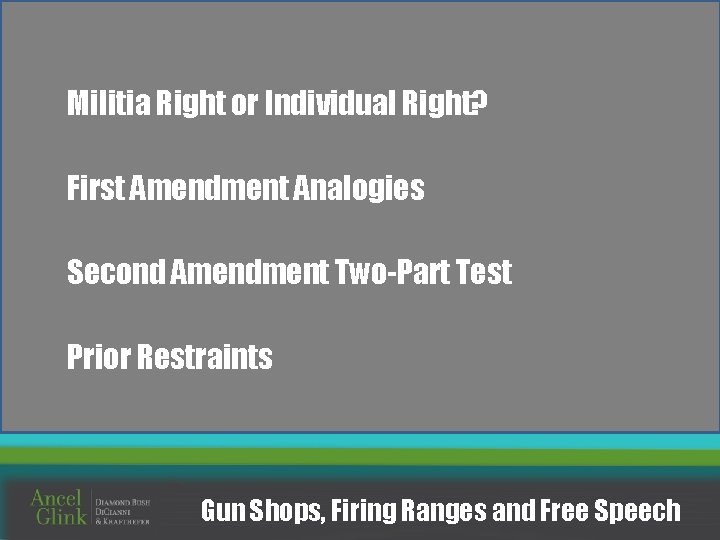 Militia Right or Individual Right? First Amendment Analogies Second Amendment Two-Part Test Prior Restraints
