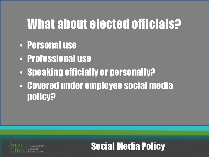 What about elected officials? • • Personal use Professional use Speaking officially or personally?
