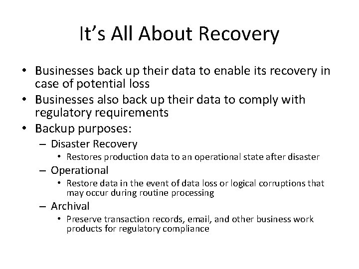 It’s All About Recovery • Businesses back up their data to enable its recovery