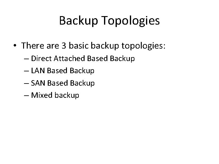 Backup Topologies • There are 3 basic backup topologies: – Direct Attached Based Backup