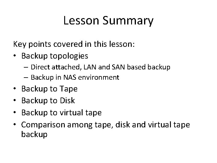 Lesson Summary Key points covered in this lesson: • Backup topologies – Direct attached,