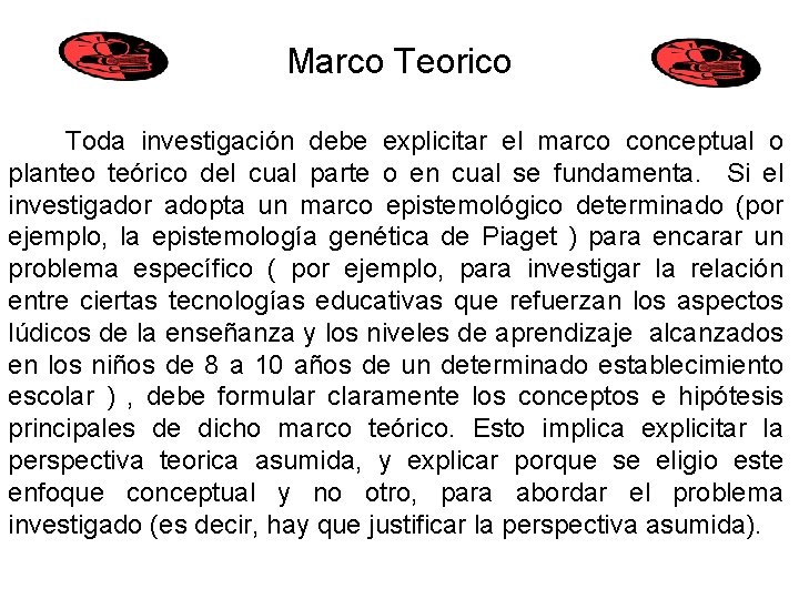 Marco Teorico Toda investigación debe explicitar el marco conceptual o planteo teórico del cual