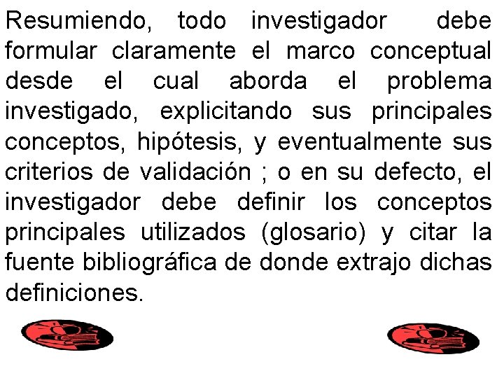 Resumiendo, todo investigador debe formular claramente el marco conceptual desde el cual aborda el