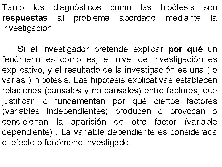 Tanto los diagnósticos como las hipótesis son respuestas al problema abordado mediante la investigación.