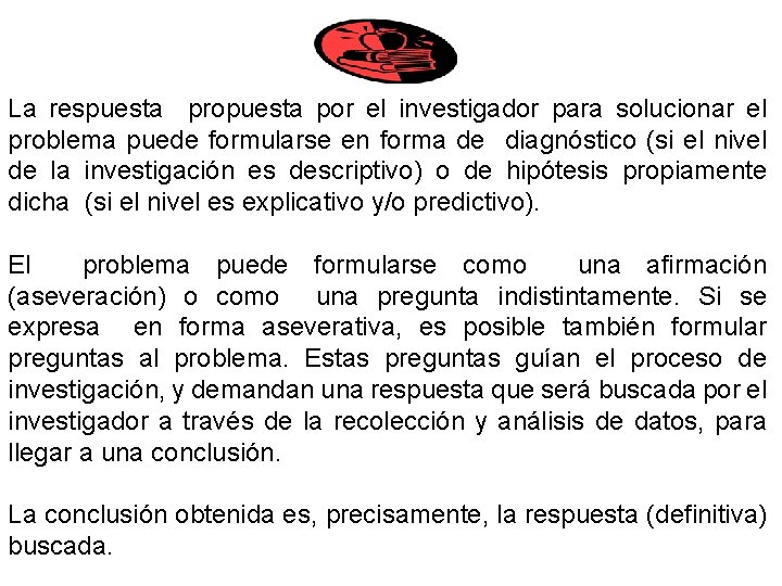 La respuesta propuesta por el investigador para solucionar el problema puede formularse en forma