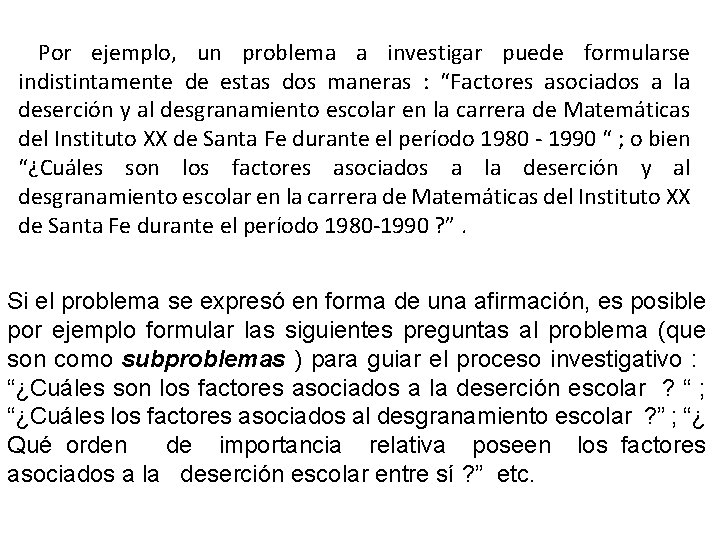 Por ejemplo, un problema a investigar puede formularse indistintamente de estas dos maneras :