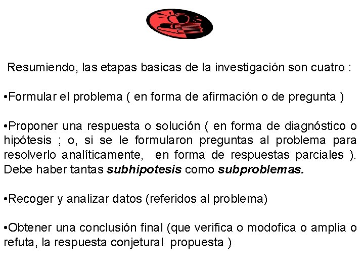 Resumiendo, las etapas basicas de la investigación son cuatro : • Formular el problema