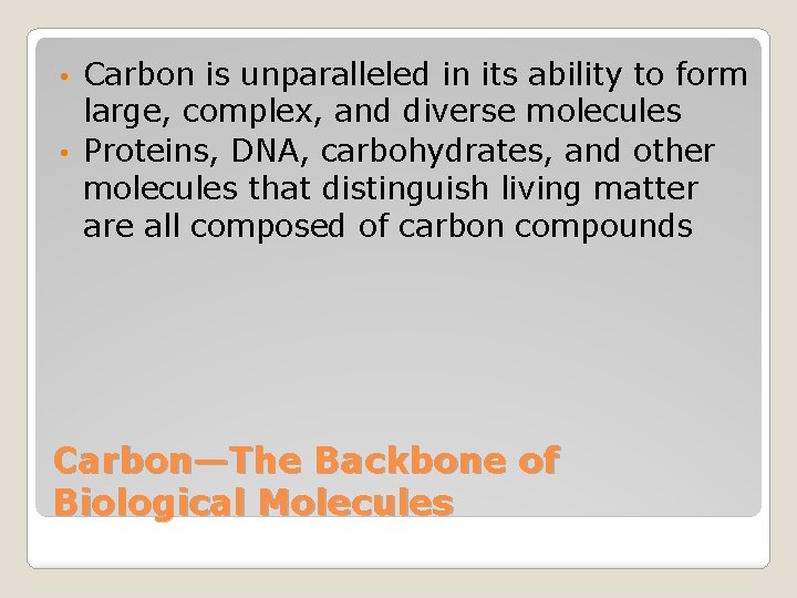Carbon is unparalleled in its ability to form large, complex, and diverse molecules •
