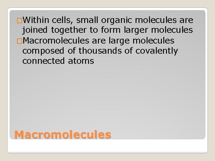 �Within cells, small organic molecules are joined together to form larger molecules �Macromolecules are