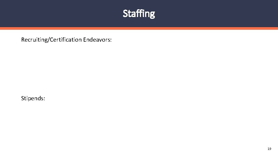 Staffing Recruiting/Certification Endeavors: Stipends: 19 