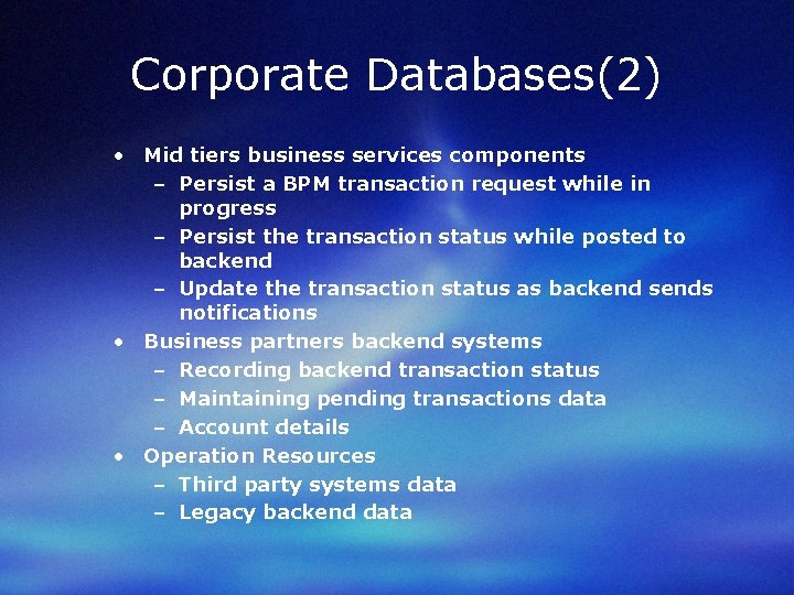 Corporate Databases(2) • Mid tiers business services components – Persist a BPM transaction request