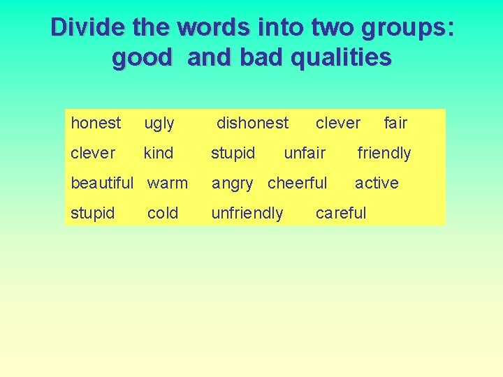 Divide the words into two groups: good and bad qualities honest ugly clever kind