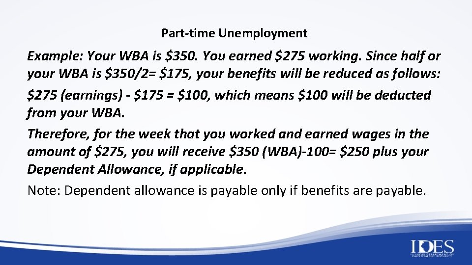 Part-time Unemployment Example: Your WBA is $350. You earned $275 working. Since half or