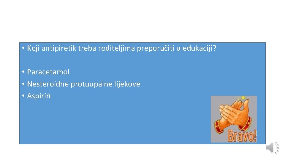  • Koji antipiretik treba roditeljima preporučiti u edukaciji? • Paracetamol • Nesteroidne protuupalne