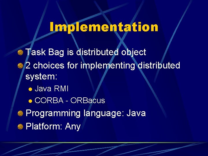 Implementation Task Bag is distributed object 2 choices for implementing distributed system: Java RMI