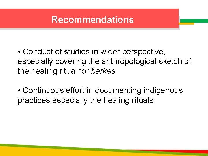 Recommendations • Conduct of studies in wider perspective, especially covering the anthropological sketch of