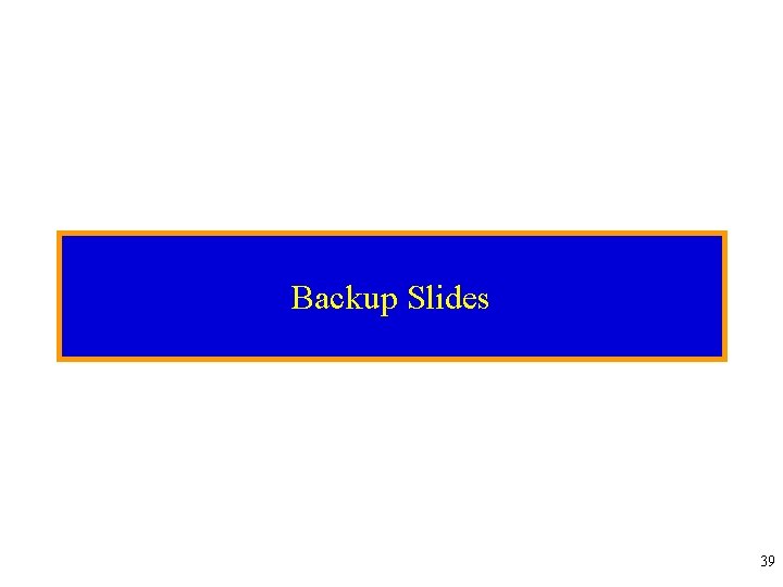 Backup Slides 39 