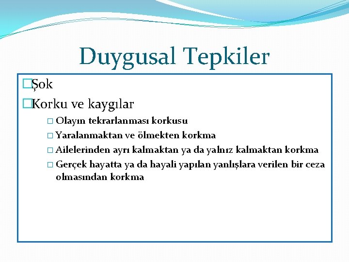 Duygusal Tepkiler �Şok �Korku ve kaygılar � Olayın tekrarlanması korkusu � Yaralanmaktan ve ölmekten