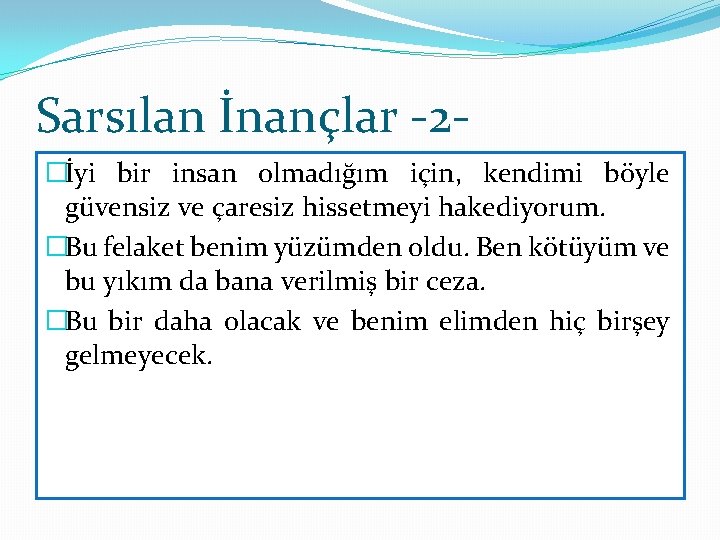 Sarsılan İnançlar -2�İyi bir insan olmadığım için, kendimi böyle güvensiz ve çaresiz hissetmeyi hakediyorum.