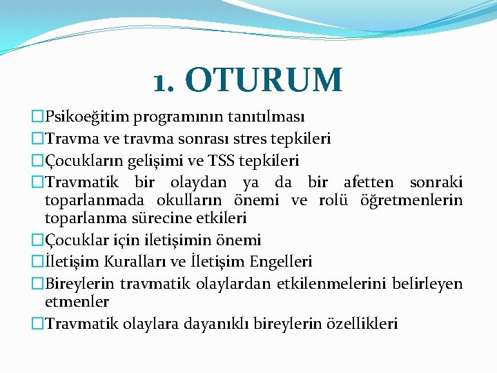 1. OTURUM �Psikoeğitim programının tanıtılması �Travma ve travma sonrası stres tepkileri �Çocukların gelişimi ve