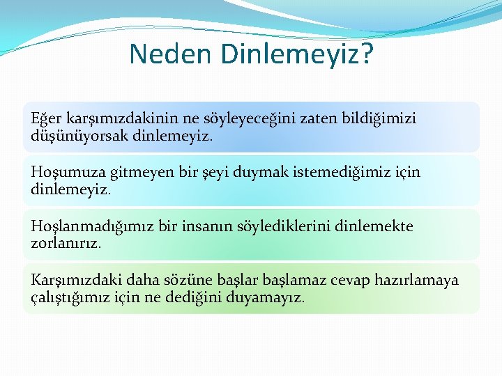 Neden Dinlemeyiz? Eğer karşımızdakinin ne söyleyeceğini zaten bildiğimizi düşünüyorsak dinlemeyiz. Hoşumuza gitmeyen bir şeyi