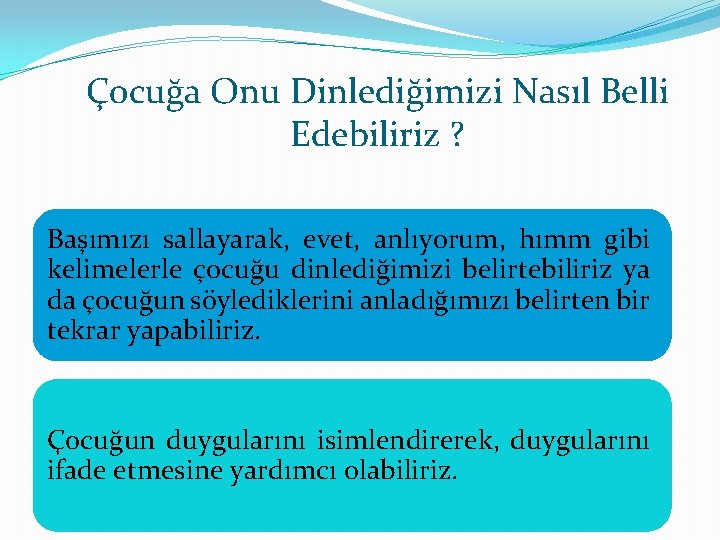 Çocuğa Onu Dinlediğimizi Nasıl Belli Edebiliriz ? Başımızı sallayarak, evet, anlıyorum, hımm gibi kelimelerle