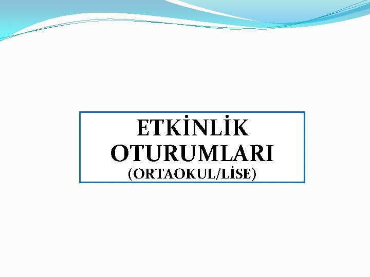 ETKİNLİK OTURUMLARI (ORTAOKUL/LİSE) 