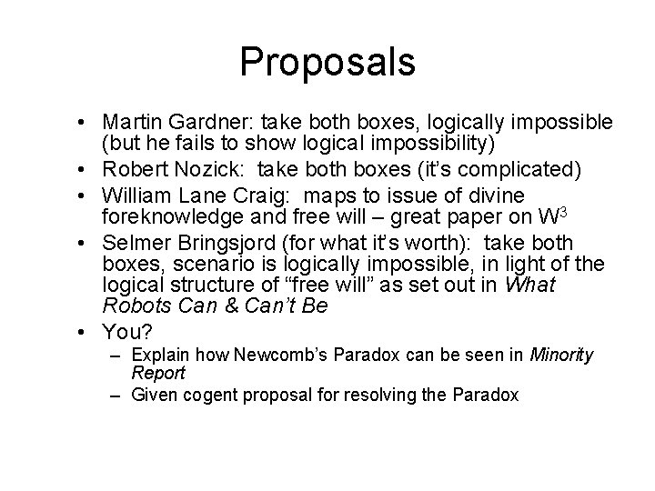 Proposals • Martin Gardner: take both boxes, logically impossible (but he fails to show