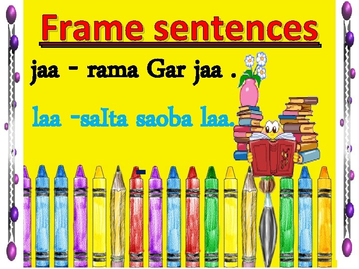 Frame sentences jaa - rama Gar jaa. laa -sa. Ita saoba laa. 
