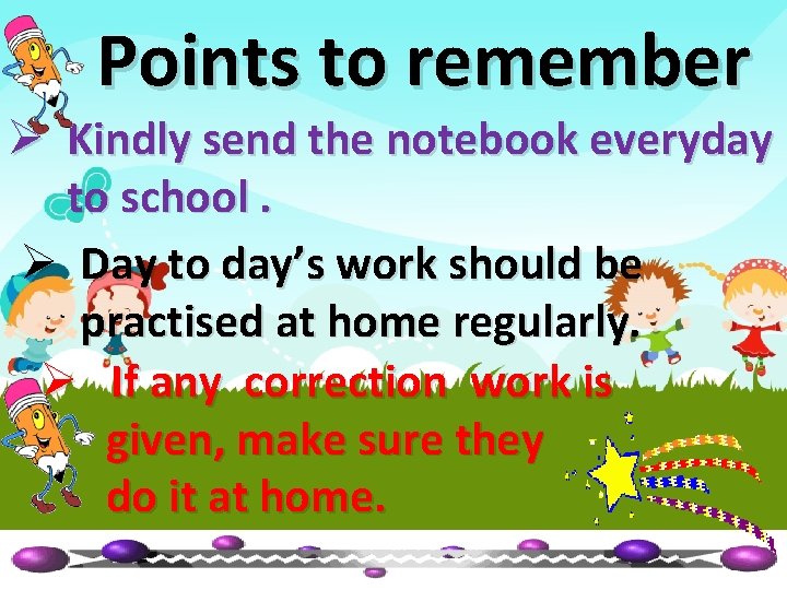 Points to remember Ø Kindly send the notebook everyday to school. Ø Day to