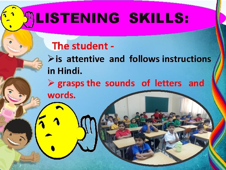 LISTENING SKILLS: The student - Øis attentive and follows instructions in Hindi. Ø grasps