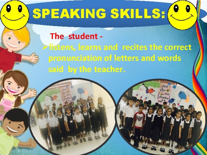 SPEAKING SKILLS: The student Ølistens, learns and recites the correct pronunciation of letters and