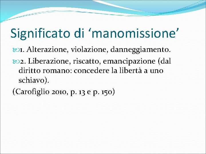 Significato di ‘manomissione’ 1. Alterazione, violazione, danneggiamento. 2. Liberazione, riscatto, emancipazione (dal diritto romano: