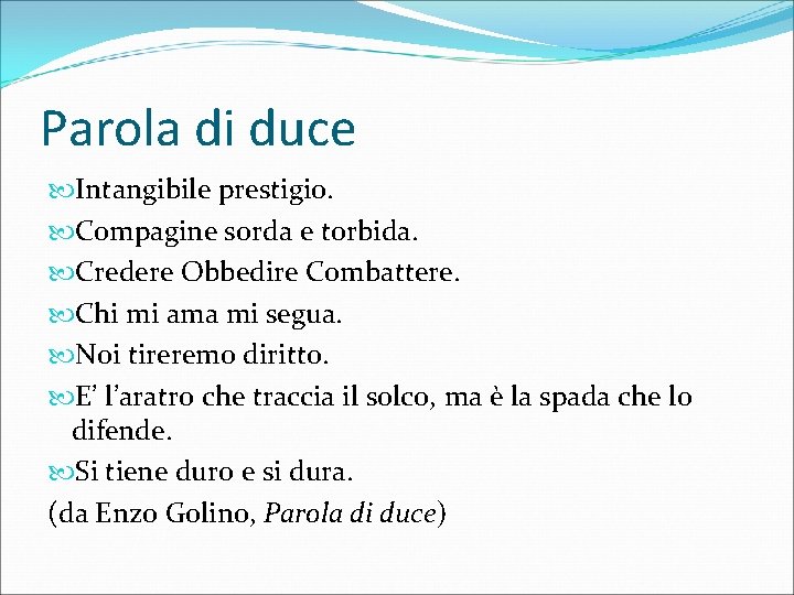 Parola di duce Intangibile prestigio. Compagine sorda e torbida. Credere Obbedire Combattere. Chi mi