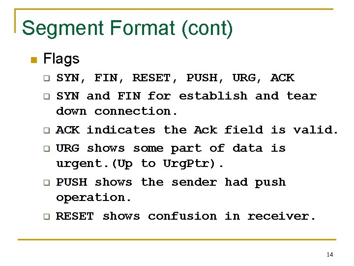 Segment Format (cont) n Flags q q q SYN, FIN, RESET, PUSH, URG, ACK