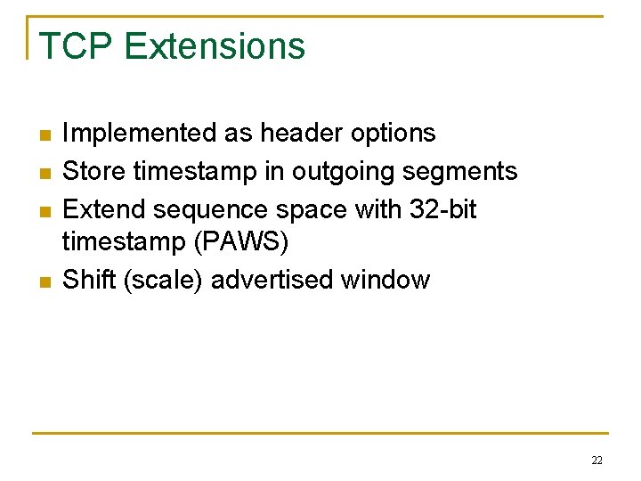 TCP Extensions n n Implemented as header options Store timestamp in outgoing segments Extend