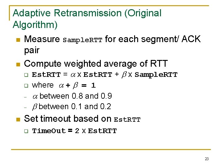 Adaptive Retransmission (Original Algorithm) n n Measure Sample. RTT for each segment/ ACK pair