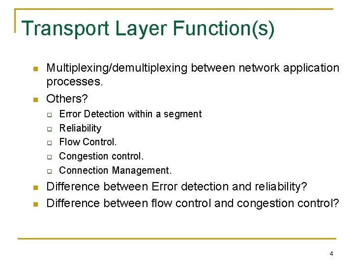 Transport Layer Function(s) n n Multiplexing/demultiplexing between network application processes. Others? q q q