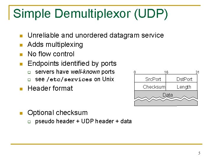 Simple Demultiplexor (UDP) n n Unreliable and unordered datagram service Adds multiplexing No flow