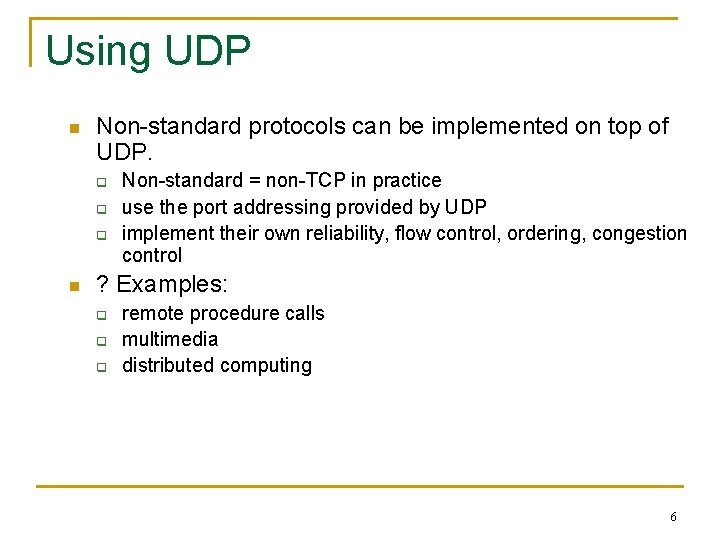 Using UDP n Non-standard protocols can be implemented on top of UDP. q q